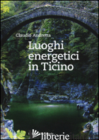 LUOGHI ENERGETICI IN TICINO - ANDRETTA CLAUDIO