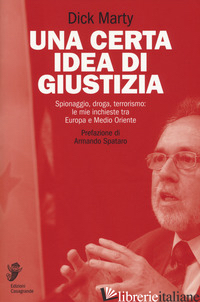 CERTA IDEA DI GIUSTIZIA. SPIONAGGIO, DROGA, TERRORISMO: LE MIE INCHIESTE TRA EUR - MARTY DICK