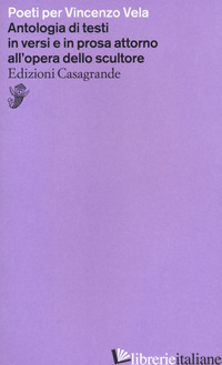 POETI PER VINCENZO VELA. ANTOLOGIA DI TESTI IN VERSI E IN PROSA ATTORNO ALL'OPER - MINA G. A. (CUR.)