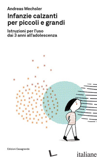 INFANZIE CALZANTI PER PICCOLI E GRANDI. ISTRUZIONI PER L'USO DAI 3 ANNI ALL'ADOL - WECHSLER ANDREAS
