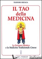 TAO DELLA MEDICINA. LA SCIENZA OLISTICA E LA MEDICINA TRADIZIONALE CINESE (IL) - BRESCIA TEODORO