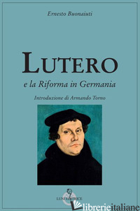 LUTERO E LA RIFORMA IN GERMANIA - BUONAIUTI ERNESTO; TORNO A. (CUR.)