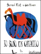 IO SONO UN CAVALLO. EDIZ. ILLUSTRATA - FRIOT BERNARD; TESSARO GEK