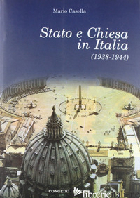 STATO E CHIESA IN ITALIA (1938-1944) - CASELLA MARIO
