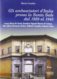 AMBASCIATORI D'ITALIA PRESSO LA SANTA SEDE DEL 1929 AL 1943 (GLI) - CASELLA MARIO