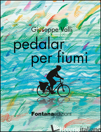 PEDALAR PER FIUMI - VALLI GIUSEPPE
