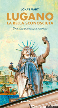 LUGANO LA BELLA SCONOSCIUTA. EDIZ. AMPLIATA - MARTI JONAS