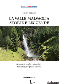 VALLE MALVAGLIA STORIE E LEGGENDE. ANEDDOTI, FAVOLE E ATMOSFERE DA UN INEDITO PU - VEZIANO MAURO