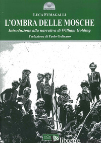 OMBRA DELLE MOSCHE. INTRODUZIONE ALLA NARRATIVA DI WILLIAM GOLDING (L') - FUMAGALLI LUCA; GULISANO PAOLO