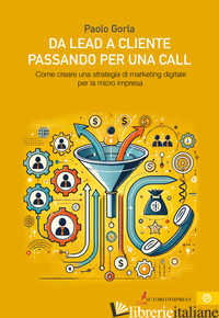 DA LEAD A CLIENTE PASSANDO PER UNA CALL. COME CREARE UNA STRATEGIA DI MARKETING  - GORLA PAOLO