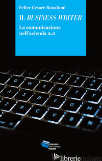 BUSINESS WRITER. LA COMUNICAZIONE NELL'AZIENDA 2.0 (IL) - BONALUMI FELICE CESARE
