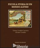 PICCOLA STORIA DI UN MONDO ALPINO. ENGADINA - CAVADINI ADRIANO; CAVADINI CANONICA TIZIANA