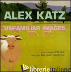 UNFAMILIAR IMAGES. EDIZ. ITALIANA E INGLESE - KATZ ALEX