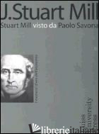 J. STUART MILL. STUART MILL VISTO DA PAOLO SAVONA - SAVONA P. (CUR.)