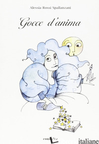 GOCCE D'ANIMA - ROSSI SPALLANZANI ALESSIA; PELLACANI E. (CUR.)