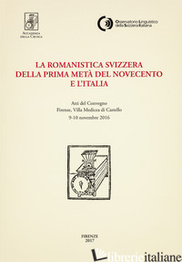 ROMANISTICA SVIZZERA DELLA PRIMA META' DEL NOVECENTO E L'ITALIA. ATTI DEL CONVEG - BIANCONI S. (CUR.); DE MARTINO D. (CUR.); NESI A. (CUR.)