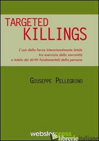 TARGETED KILLINGS. L'USO DELLA FORZA INTENZIONALMENTE LETALE TRA ESERCIZIO DELLA - PELLEGRINO GIUSEPPE