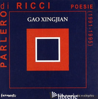 PARLERO' DI RICCI (1991-1995) - GAO XINGJIAN; BETTINI F. (CUR.)