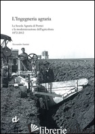 INGEGNERIA AGRARIA. LA SCUOLA AGRARIA DI PORTICI E LA MODERNIZZAZIONE DELL'AGRIC - SANTINI ALESSANDRO