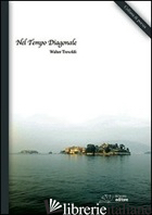 NEL TEMPO DIAGONALE. IN TRAVERSAL TIME. EDIZ. MULTILINGUE - TRESOLDI WALTER