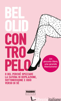 CONTROPELO. O DEL PERCHE' SPEZZARE LA CATENA DI DEPILAZIONE, SOTTOMISSIONE E ODI - OLID BEL