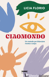 CIAOMONDO. UN METODO PER BILANCIARE MENTE E CORPO - FLORIO LICIA