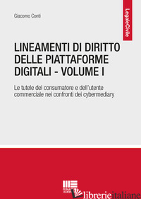 LINEAMENTI DI DIRITTO DELLE PIATTAFORME DIGITALI. VOL. 1: LE TUTELE DEL CONSUMAT - CONTI GIACOMO