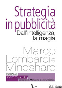 STRATEGIA IN PUBBLICITA'. DALL'INTELLIGENZA, LA MAGIA - LOMBARDI MARCO; MINDSHARE (CUR.)