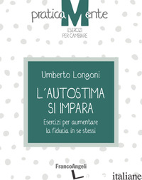 AUTOSTIMA SI IMPARA. ESERCIZI PER AUMENTARE LA FIDUCIA IN SE STESSI (L') - LONGONI UMBERTO