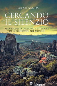 CERCANDO IL SILENZIO. ALLA SCOPERTA DELLA PACE INTERIORE IN 10 MONASTERI NEL MON - SANDS SARAH