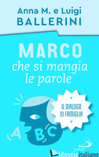MARCO CHE SI MANGIA LE PAROLE. LA COMUNICAZIONE IN FAMIGLIA - BALLERINI LUIGI; BALLERINI ANNA M.