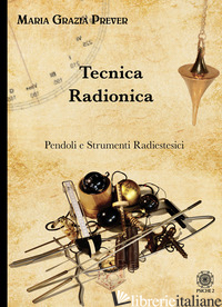 TECNICA RADIONICA. PENDOLI E STRUMENTI RADIESTESICI - PREVER MARIA GRAZIA