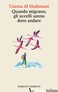 QUANDO MIGRANO, GLI UCCELLI SANNO DOVE ANDARE - SHAHMANI USAMA AL