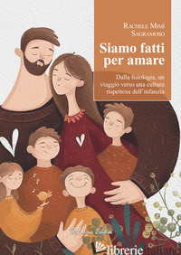 SIAMO FATTI PER AMARE. DALLA FISIOLOGIA, UN VIAGGIO VERSO UNA CULTURA RISPETTOSA - SAGRAMOSO RACHELE MIMI'