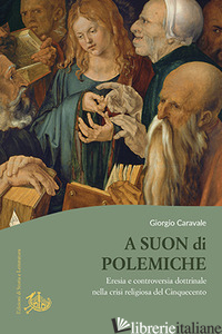 A SUON DI POLEMICHE. ERESIA E CONTROVERSIA DOTTRINALE NELLA CRISI RELIGIOSA DEL 