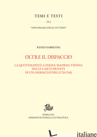 OLTRE IL DISPACCIO. LA QUOTIDIANITA' A PARIGI, MADRID, VIENNA NELLE CARTE PRIVAT - SABBATINI RENZO