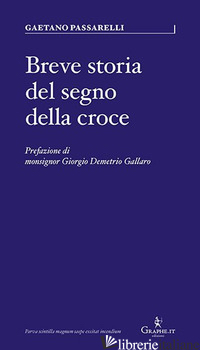 BREVE STORIA DEL SEGNO DELLA CROCE - PASSARELLI GAETANO
