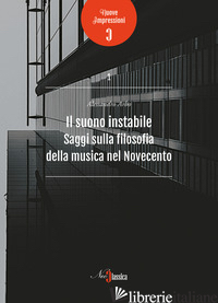 SUONO INSTABILE. SAGGI SULLA FILOSOFIA DELLA MUSICA DEL NOVECENTO (IL) - ARBO ALESSANDRO