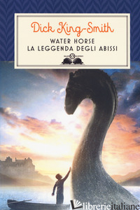 WATER HORSE. LA LEGGENDA DEGLI ABISSI - KING-SMITH DICK