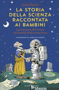 STORIA DELLA SCIENZA RACCONTATA AI BAMBINI. I PRIMI PASSI DELL'UOMO NEL MONDO DE - PARISI ANNA