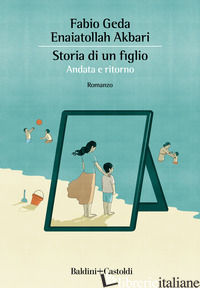 STORIA DI UN FIGLIO. ANDATA E RITORNO - GEDA FABIO; AKBARI ENAIATOLLAH