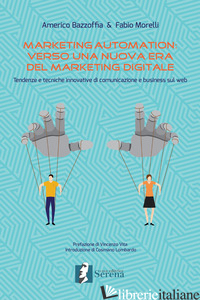 MARKETING AUTOMATION: VERSO UNA NUOVA ERA DEL MARKETING DIGITALE. TENDENZE E TEC - BAZZOFFIA AMERICO; MORELLI FABIO