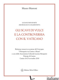 SCAVI DI VULCI E LA CONTROVERSIA CON IL VATICANO. LUCIANO BONAPARTE ARCHEOLOGO E - MARRONI MAURO