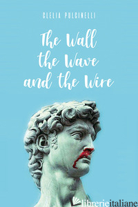 WALL, THE WAVE AND THE WIRE. EDIZ. ITALIANA (THE) - PULCINELLI CLELIA