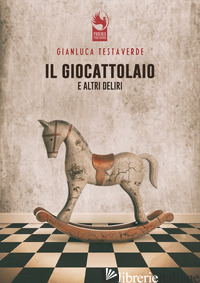 GIOCATTOLAIO E ALTRI DELIRI (IL) - TESTAVERDE GIANLUCA; KWOK L. C. (CUR.)