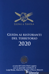 LEONI A TAVOLA. GUIDA AI RISTORANTI DEL TERRITORIO 2020 - LIONS CLUB LUGANO (CUR.)