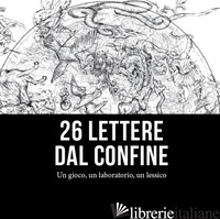 26 LETTERE DAL CONFINE. UN GIOCO, UN LABORATORIO, UN LESSICO - 
