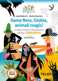DAMA NERA, GIOBIA, ANIMALI MAGICI E ALTRI ESSERI FANTASTICI DELLA LOMBARDIA. CON - BALLERINI LUIGI; PORCELLA T. (CUR.)