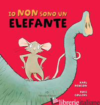 IO NON SONO UN ELEFANTE. EDIZ. A COLORI - NEWSON KARL