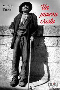 POVERO CRISTO. LE VICENDE UMANE DI UN PEZZENTE (UN) - TANNO MICHELE